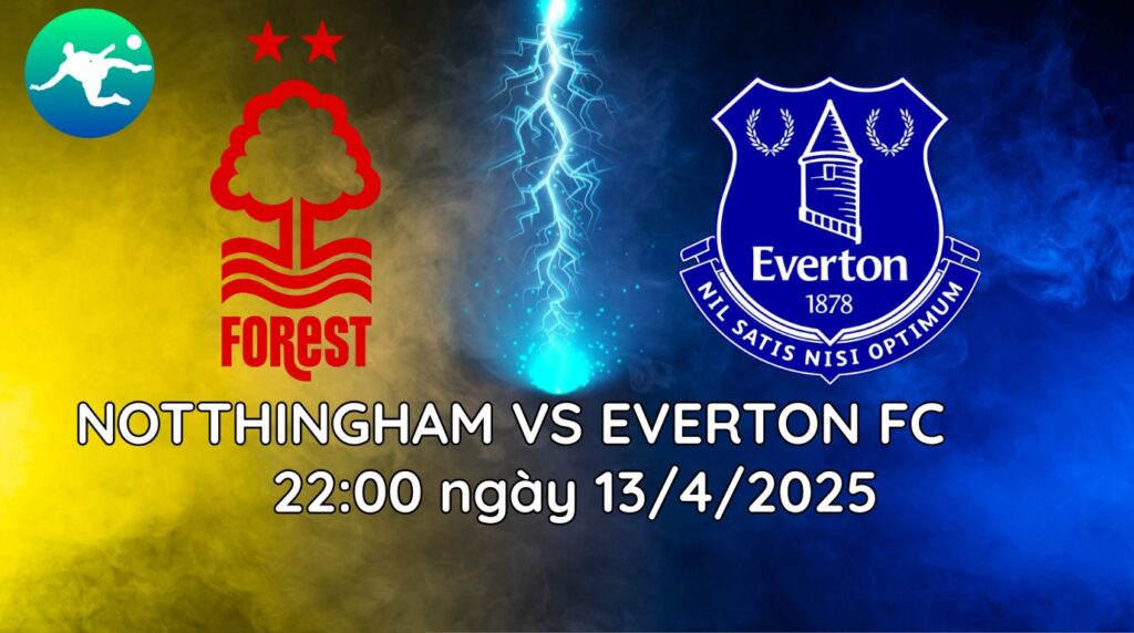 Soi Kèo Trận Nottingham Forest vs Everton – 21:00, 12/4/25